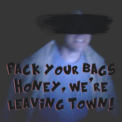 Pack your bags honey, we're leaving town!