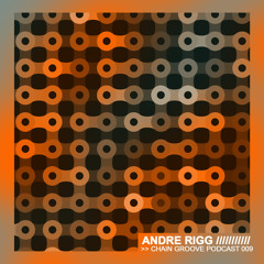 Andre Rigg - Chain Groove Podcast 009 "Mandarina Juice"
