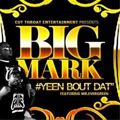 Big Mark ft Mr. Evergreen 'Yeen Bout Dat'