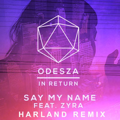 Odesza (feat. Zyra) - Say My Name (Harland Remix)