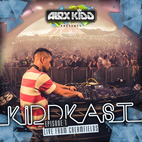 Alex Kidd presents KiddKast | Ep 1 - Live from Creamfields + Mix | FREE DOWNLOAD