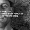 K / D P KEEP IT DEEP PODCAST – 010 SCOTT FERGUSON DJ mix artwork - Electronic music tracklist cover image