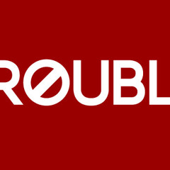 Trouble