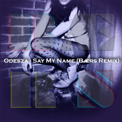 Odesza - Say My Name (BAERS Remix)