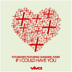 Futurewife & Sunshine Jones - If I Could Have You (Sunshine Jones Remix)