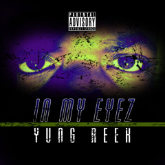 "In My Eyez" - Yung Reek