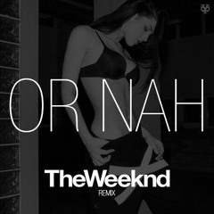 Or Nah (Remix Feat. The Weeknd,Ty Dolla $ign, Wiz Khalifa & DJ Mustard)