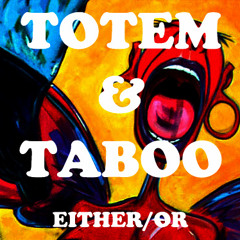 Totem & Taboo - Either/Or