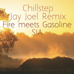 Fire Meets Gasoline - Sia (Jay Joel Chillstep Mix)Free Download!
