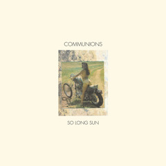 Communions - So Long Sun