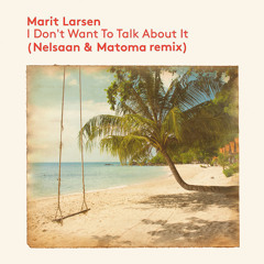 Marit Larsen - I Don't Want To Talk About It (Nelsaan & Matoma Remix)