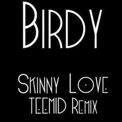 Birdy - Skinny Love (TEEMID Remix)