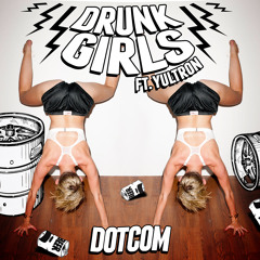 Drunk Girls Feat. Yultron (Original Mix) @iamDOTCOM @yultron