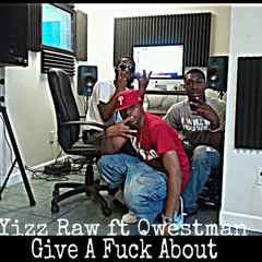 Yizz Raw ft Qwestman-Give A Fuck (@yizzraw1 @realblacksprtaa)