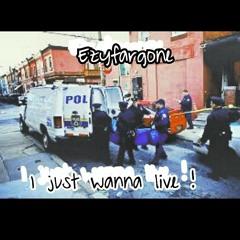 I Just Wanna Live  EzyFargone