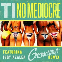 T.I. - No Mediocre ft. Iggy Azalea (Grandtheft + Migos Remix)