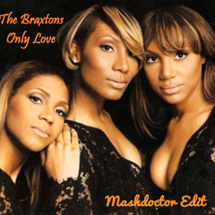 The Braxtons-Only Love(Mashdoctor Edit)
