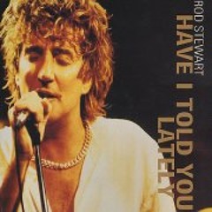 Have I Told You Lately Rod Stewart