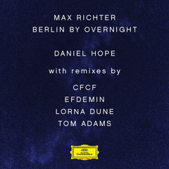 Max Richter  - Berlin By Overnight  (Tom Adams Remix)