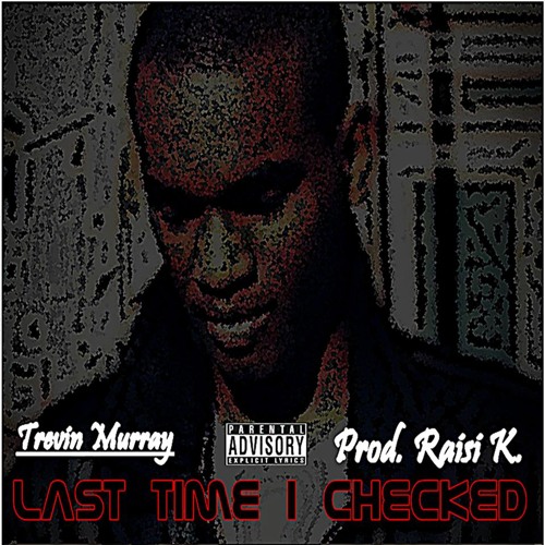 Stream Last Time I Checked | Trevin Murray | Prod. Raisi K. by Raisi K ...