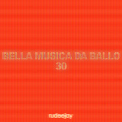 Rudeejay presents "BELLA MUSICA DA BALLO 30"