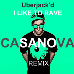Uberjack'd - I Like to Rave [Casanova Remix] [FREE DOWNLOAD]