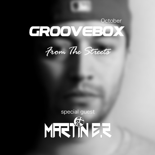 Groovebox - From The Streets October (Special Guest) Martin E.R