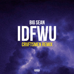 IDFWU (CRVFTSMEN REMIX) - Big Sean