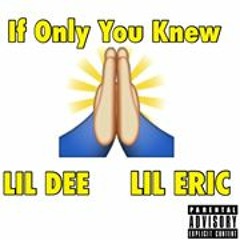 IF ONLY YOU KNEW x LIl Dee Ft. LIl eric