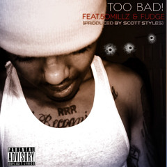 Too Bad Ft. King"50"Millz & Fudge (Produced By Scott Styles)