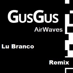GusGus - AirWaves (Lu Branco Alone In White Room Remix) [FREEDOWNLOAD]