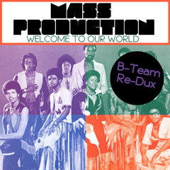 Mass Production "Welcome to our World" (B - Team Redux)