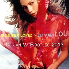 Jennifer Lopez - Let's Get Loud (Dj Jan V. Bootleg 2013) #FREE DOWNLOAD