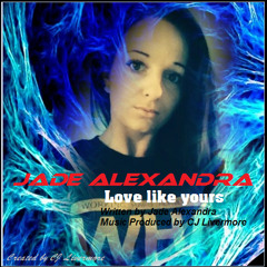 Jade Alexandra - Love Like Yours - Music Produced By CJ Livermore