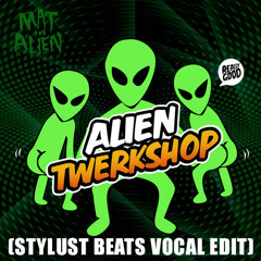 Mat The Alien - Twerkshop (Stylust Vocal Edit)