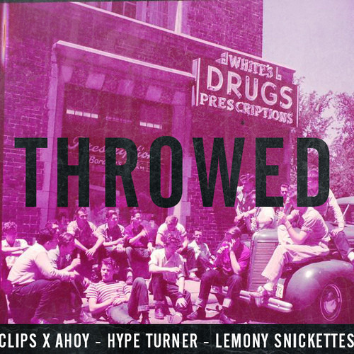 Clips X Ahoy ✖ Hype Turner ✖ Lemony Snickettes - Throwed