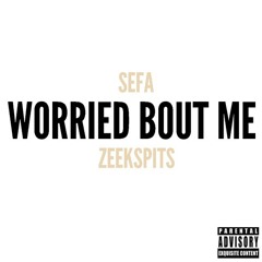 Worried Bout Me - Sefa x Zeek