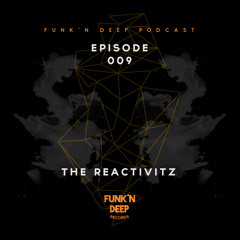 Funk'n Deep Podcast 009 - The Reactivitz