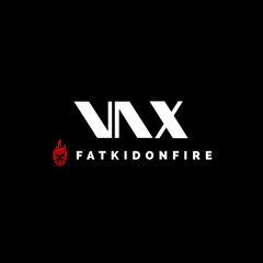 Vax x FatKidOnFire mix