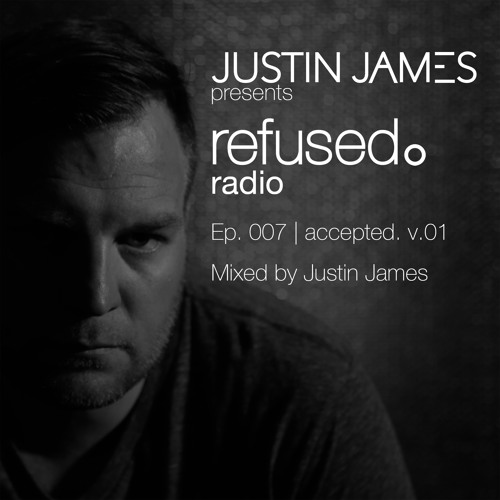 Justin James presents: refused. radio Ep. 007 | accepted. v.01