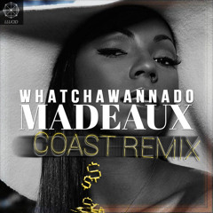 Madeaux - whatchawannado (coast Remix)