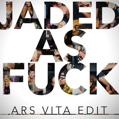 Jaded As Fuck [Ars Vita Edit]