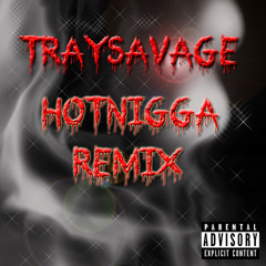 Tray Savage - Hot Nigga Remix
