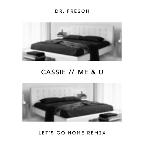 Cassie - Me & U (Dr. Fresch's Let's Go Home Remix)