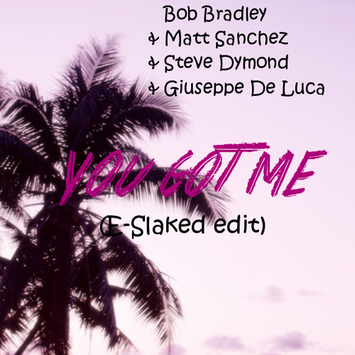 Bob Bradley & Matt Sanchez & Steve Dymond & Giuseppe De Luca - You Got Me (ESlaked  Edit)