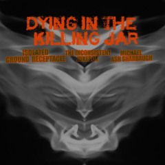 "Dying in the Killing Jar" [Michael Ash, Isolated Ground Receptacle, and The Inconsistent Jukebox]