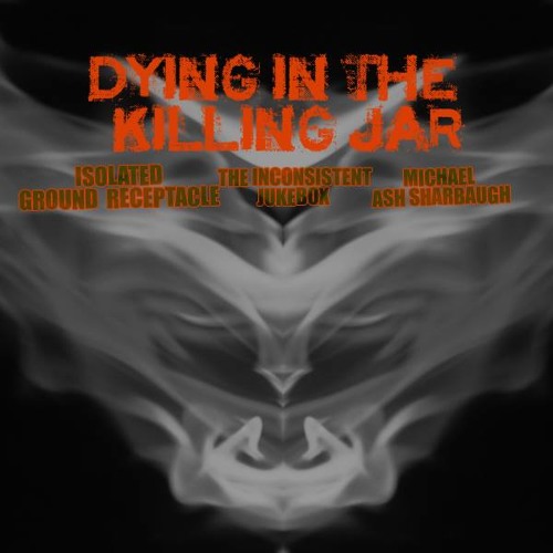 "Dying in the Killing Jar" [Michael Ash, Isolated Ground Receptacle, and The Inconsistent Jukebox]