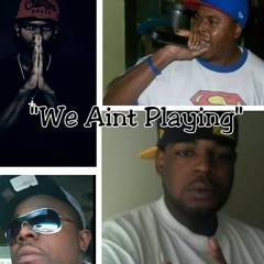 "We Aint Playin"
