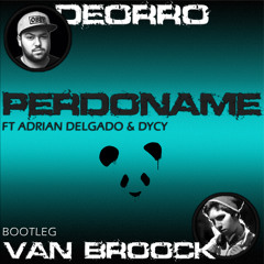 Perdoname - Deorro Ft Adrian Delgado & DyCy (Van Broock Bootleg)