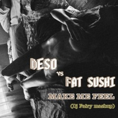 Deso vs Fat Sushi - Make me feel (mashup Dj Fairy)